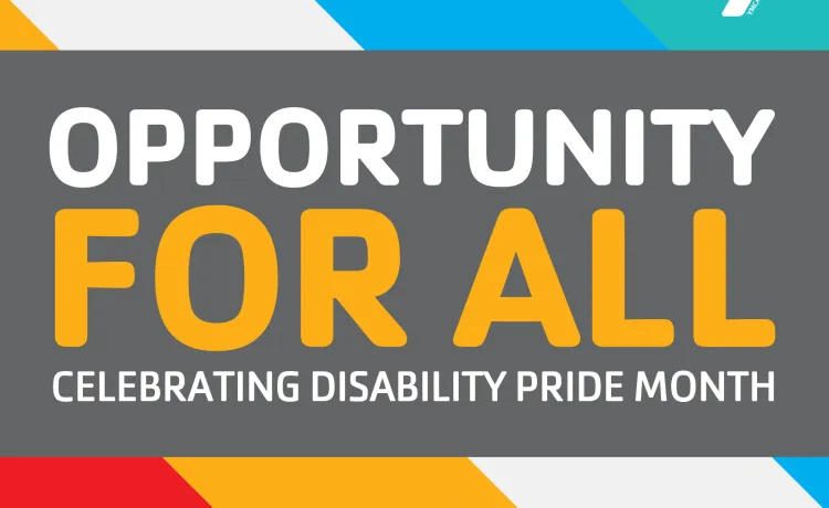 We celebrate opportunity for all this July, Disability Pride Month.